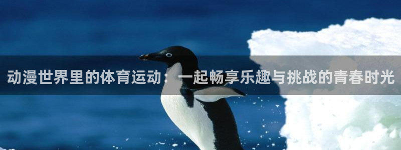 风速体育直播：动漫世界里的体育运动：一起畅享乐趣与挑战的青春时光